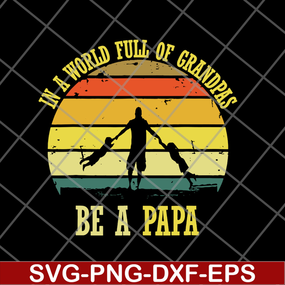 FTD05062109-In A World Full Of Grandpas Be A Papa Vintage Fathers day svg, png, dxf, eps digital file FTD05062109.jpg