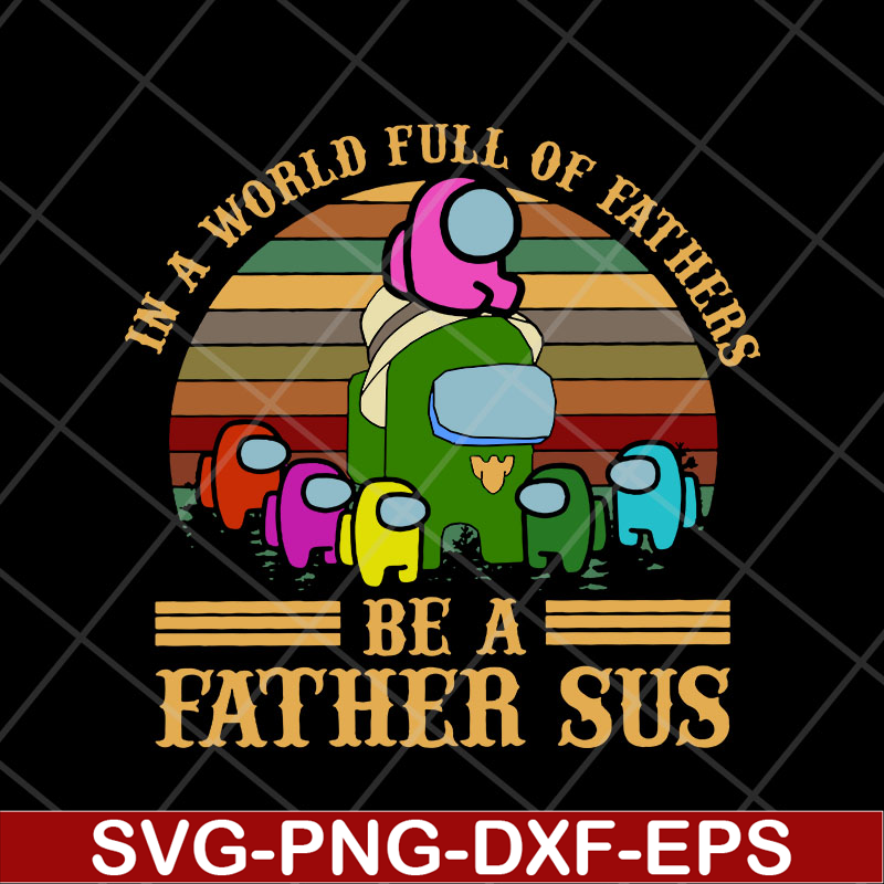 FTD13052118-In a world full of father's be a father sus svg, png, dxf, eps digital file FTD13052118.jpg