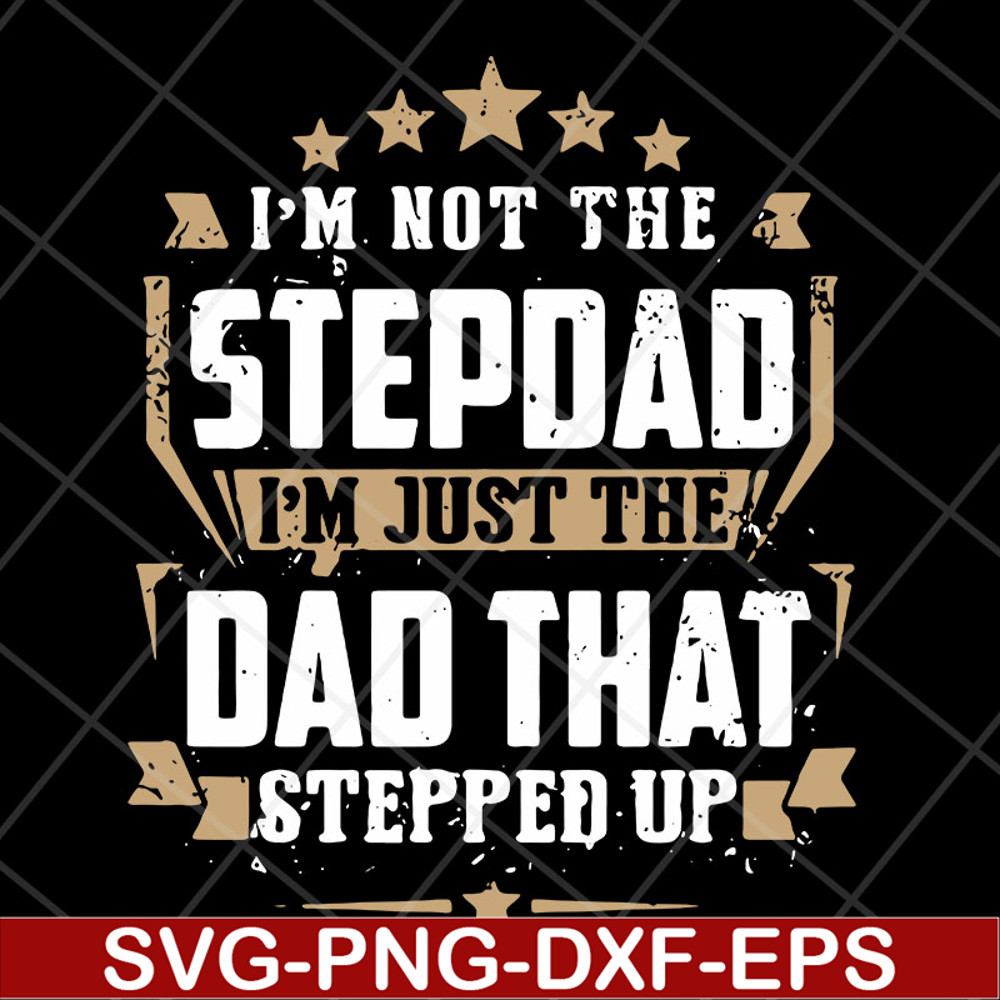 FTD13052129- I’m Not The Step Dad I’m Just The Dad That Stepped Up svg, png, dxf, eps digital file FTD13052129.jpg