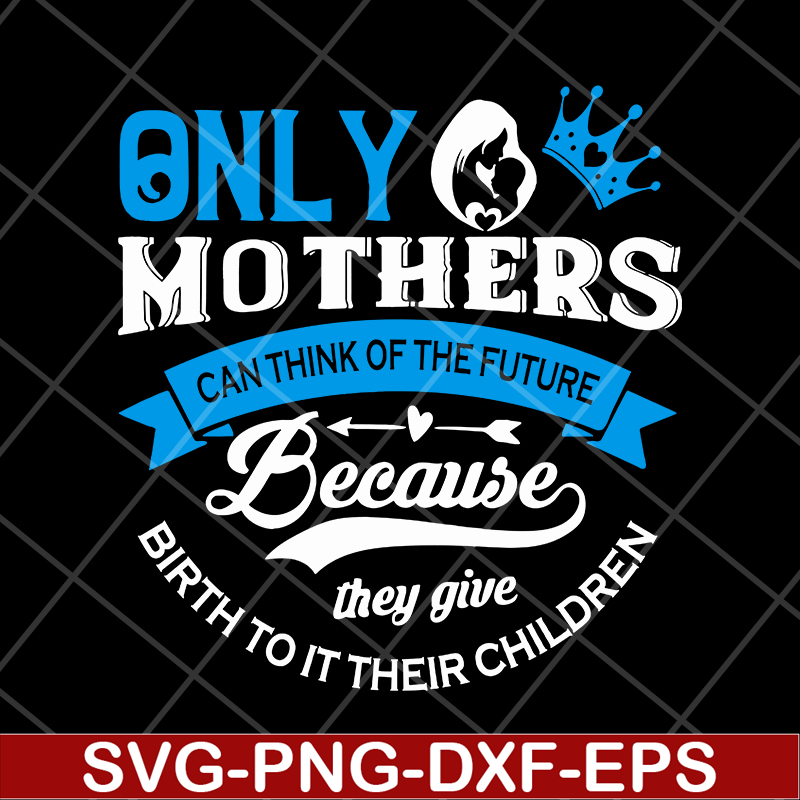 MTD16042146-Only mother's svg, Mother's day svg, eps, png, dxf digital file MTD16042146.jpg