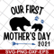 MTD22042114-Our first mothers day 2021 svg, Mother's day svg, eps, png, dxf digital file MTD22042114.jpg