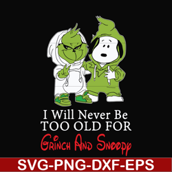 i will never be too old for grinch and snoopy svg, png, dxf, eps digital file ncrm13072019
