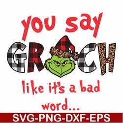 you say grinch like it's a bad word svg, png, dxf, eps digital file ncrm1307203