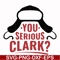 NCRM1407204-You serious clark svg, png, dxf, eps digital file NCRM1407204.jpg