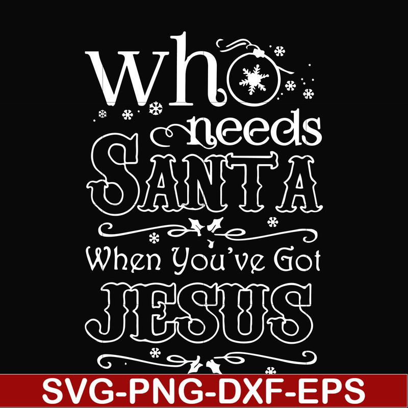 NCRM15072016-Who needs santa when you have got jesus svg, png, dxf, eps digital file NCRM15072016.jpg