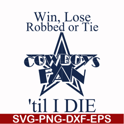 win, lose cowboys fan 'til i die, svg, png, dxf, eps file nfl0000114
