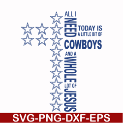all i need today is a little bit of cowboys and a whole lot of jesus, svg, png, dxf, eps file nfl0000129