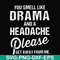 FN000180-You smell like drama and a headache please get away from me svg, png, dxf, eps file FN000180.jpg