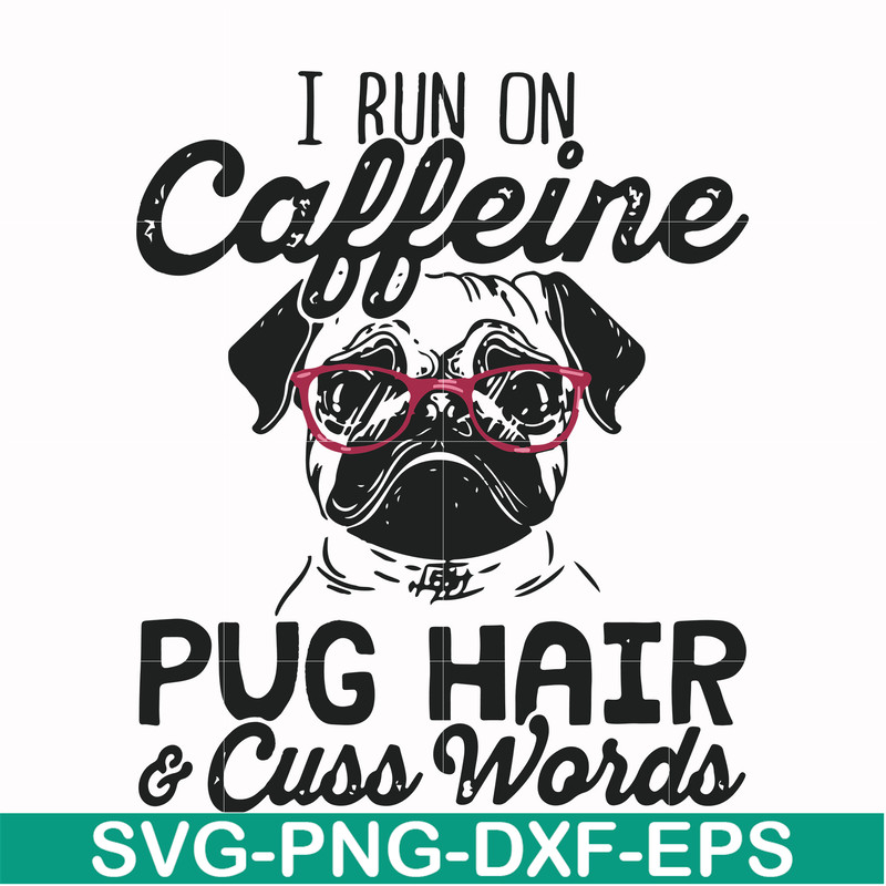 FN000236-I run on Caffeine pug hair cuss words svg, png, dxf, eps file FN000236.jpg
