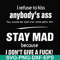 FN000255-I refuse to kiss anybody's ass stay mad because I don't give a fuck svg, png, dxf, eps file FN000255.jpg