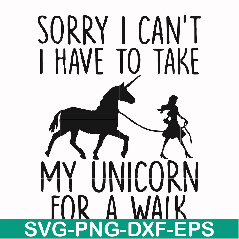 FN000293-Sorry I can't I have to take my unicorn for a walk svg, png, dxf, eps file FN000293.jpg