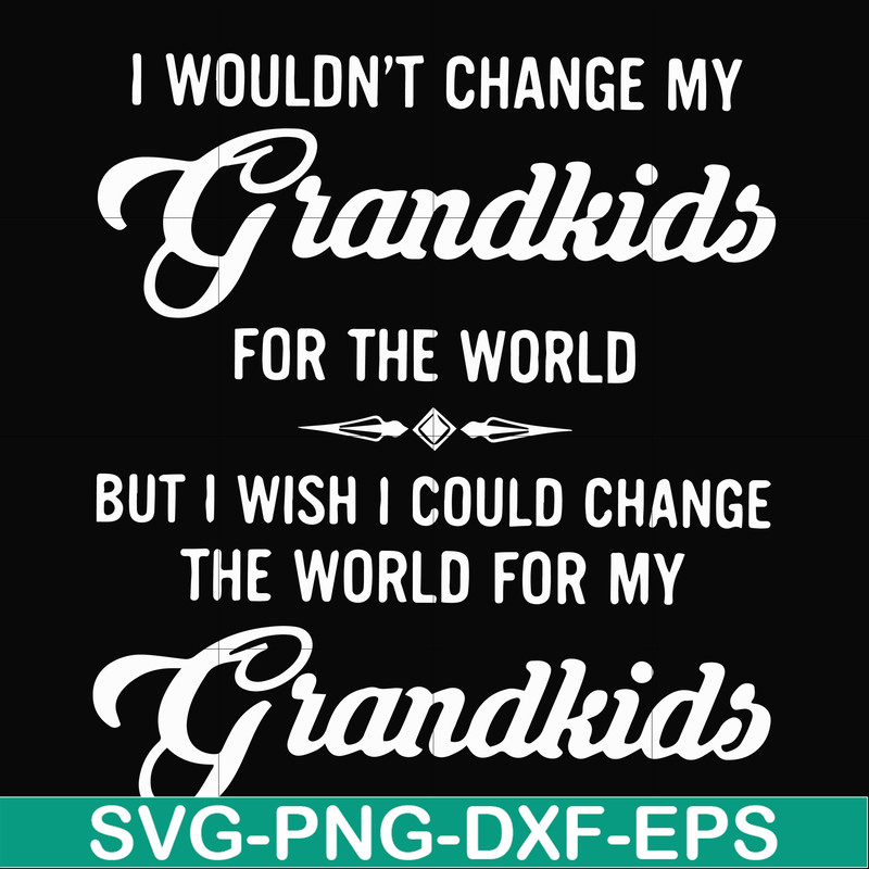FN000332-I wouldn't change my grandkids for the world but I wish I could change the world for my grandkids svg, png, dxf, eps file FN000332.jpg