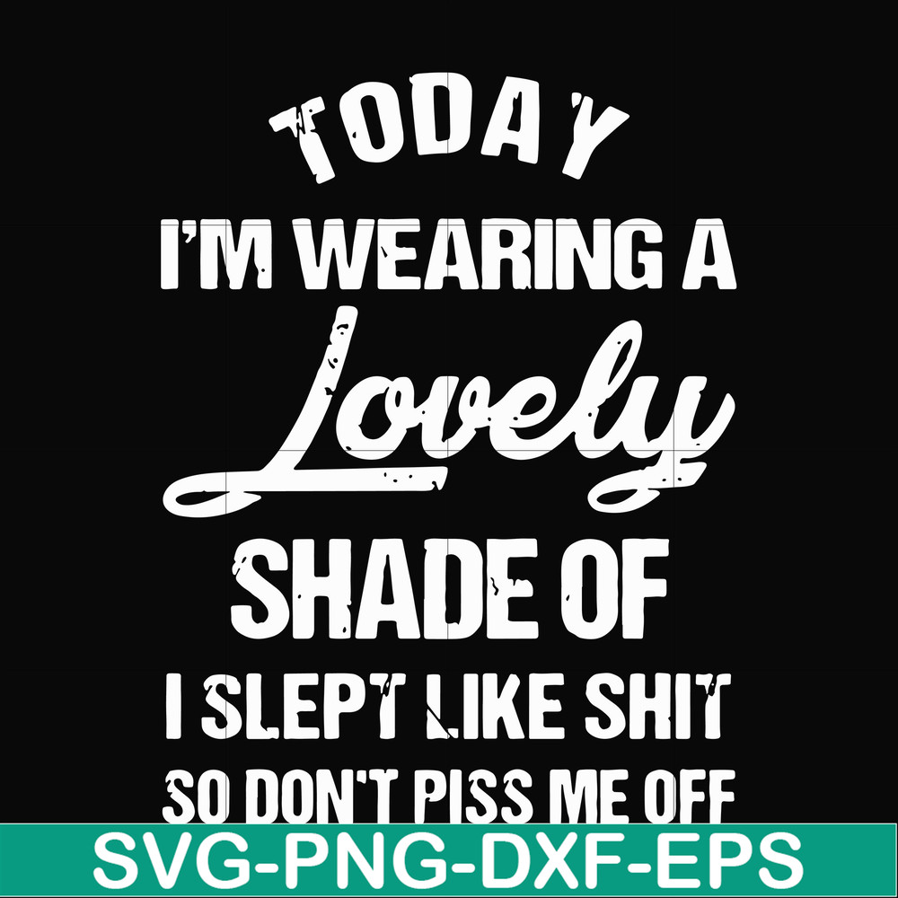 FN000341-Today I'm wearing a lovely shade of I slept like shit so don't piss me off svg, png, dxf, eps file FN000341.jpg