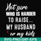 FN000381-Not sure who is harder to raise my husband or my kids svg, png, dxf, eps file FN000381.jpg