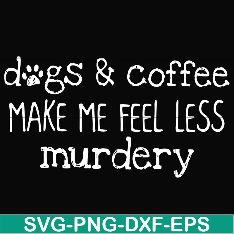 FN000398-Dogs & coffee make me feel less murdery svg, png, dxf, eps file FN000398.jpg