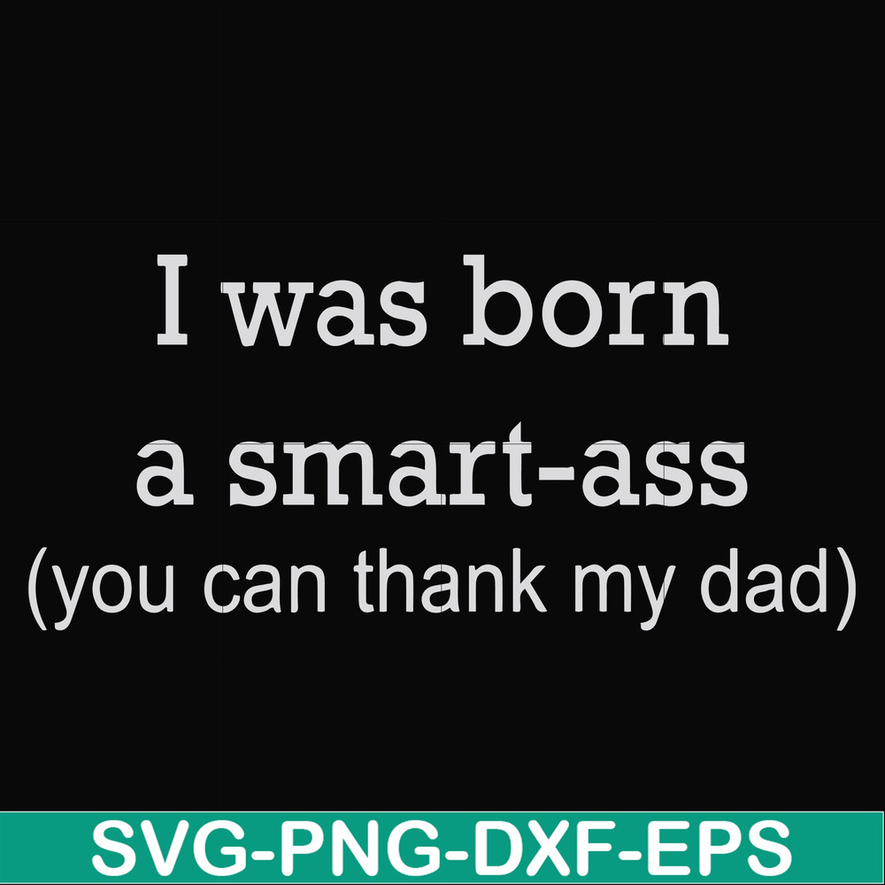 FN000450-I was born a smart-ass you can thank my dad svg, png, dxf, eps file FN000450.jpg