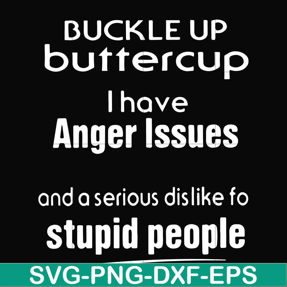FN000454-Buckle up buttercup I have anger issues and a serious dislike to stupid people svg, png, dxf, eps file FN000454.jpg