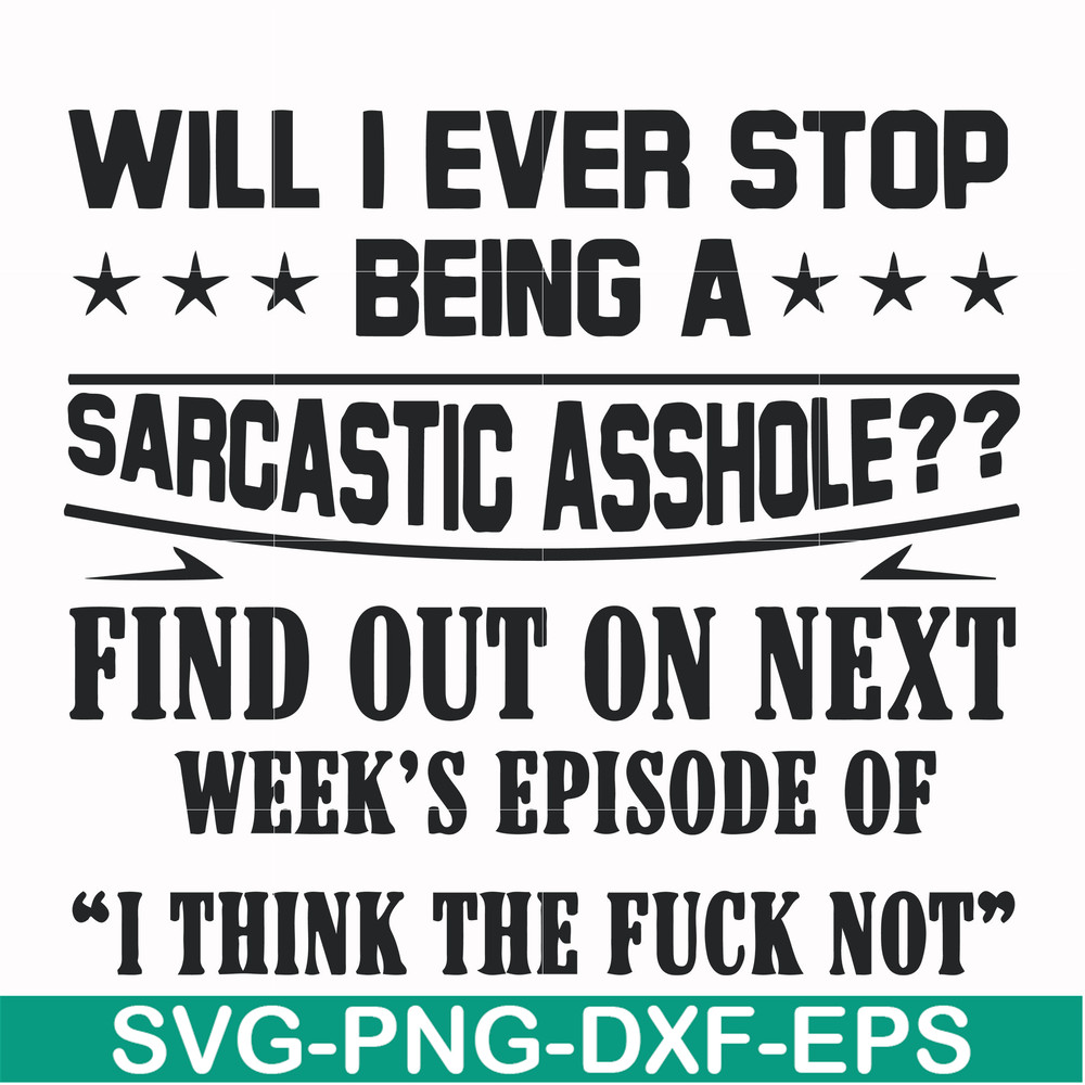 FN000466-Will I ever stop being a sarcastic asshole find out on next week's episode of I think the fuck not svg, png, dxf, eps file FN000466.jpg