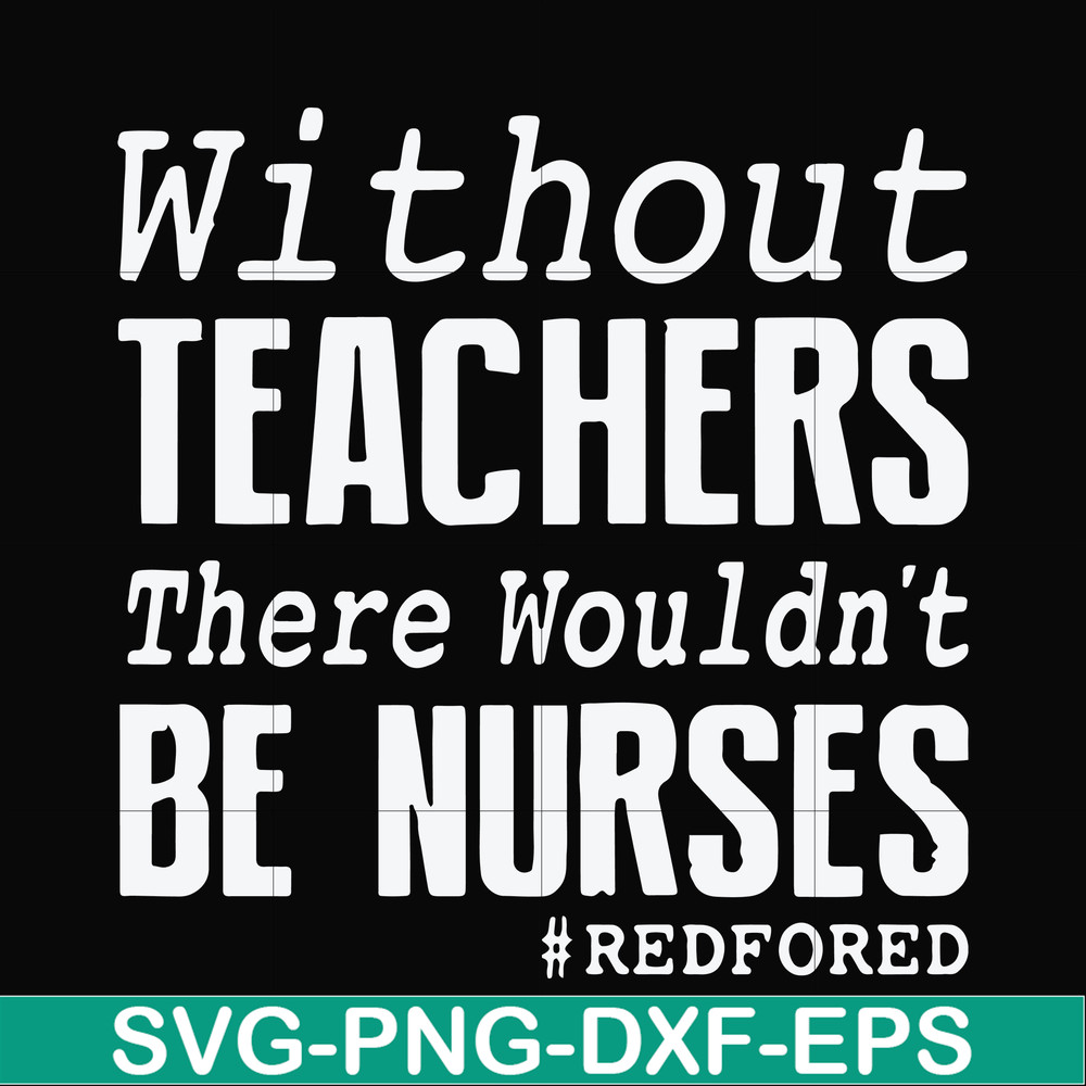 FN000530-Without teachers we wouldn't be nurses #redfored svg, png, dxf, eps file FN000530.jpg