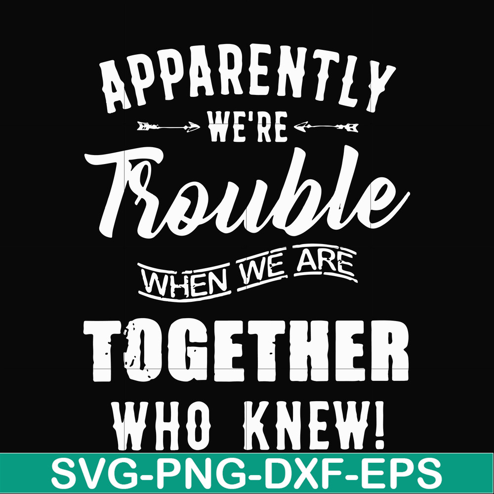 FN00054-Apparently we're trouble when we are together who knew svg, png, dxf, eps file FN00054.jpg
