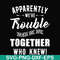 FN00054-Apparently we're trouble when we are together who knew svg, png, dxf, eps file FN00054.jpg