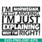 FN000562-I'm Norwegian I'm not arguing I'm just explaining why I'm right! svg, png, dxf, eps file FN000562.jpg