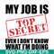FN000605-My job is top secret even I don't know what I'm doing svg, png, dxf, eps file FN000605.jpg
