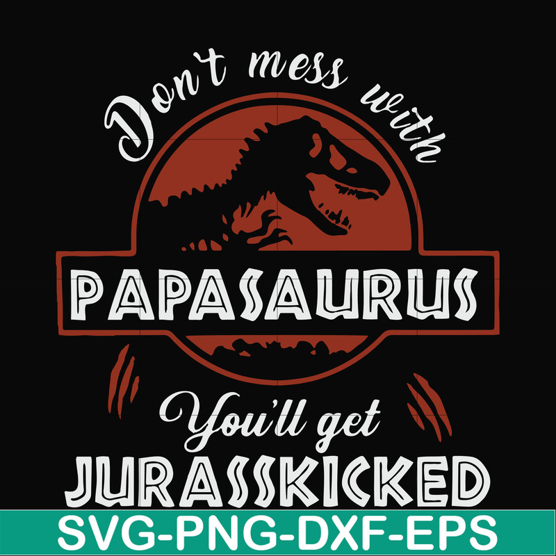 FN000615-Don't mess with Papasaurus you'll get Jurasskicked svg, png, dxf, eps file FN000615.jpg