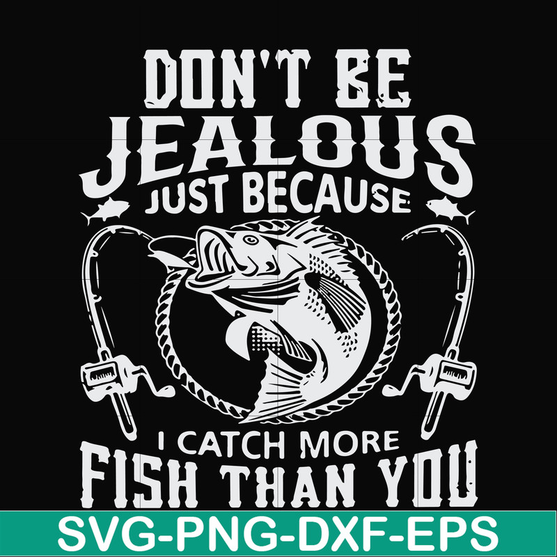 FN000653-Don't be jealous just because I catch more fish than you svg, png, dxf, eps file FN000653.jpg