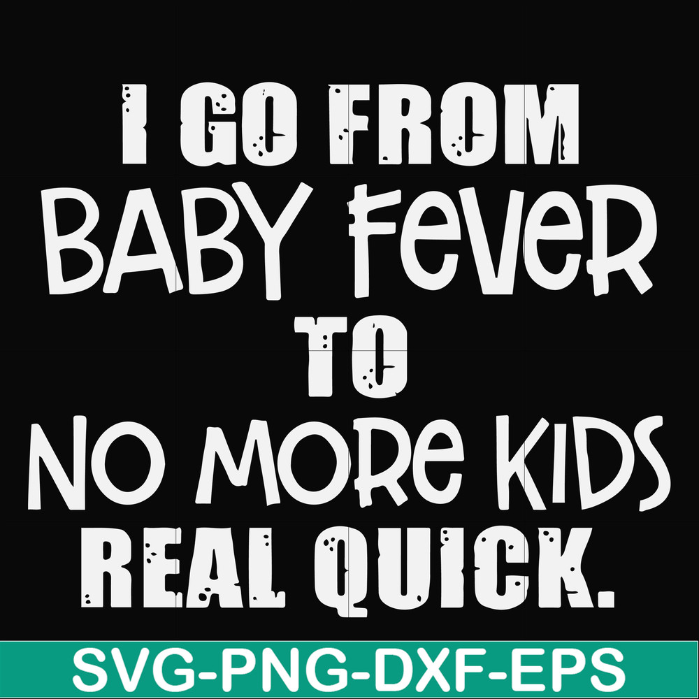 FN000667-I go from baby fever to no more kids real quick svg, png, dxf, eps file FN000667.jpg