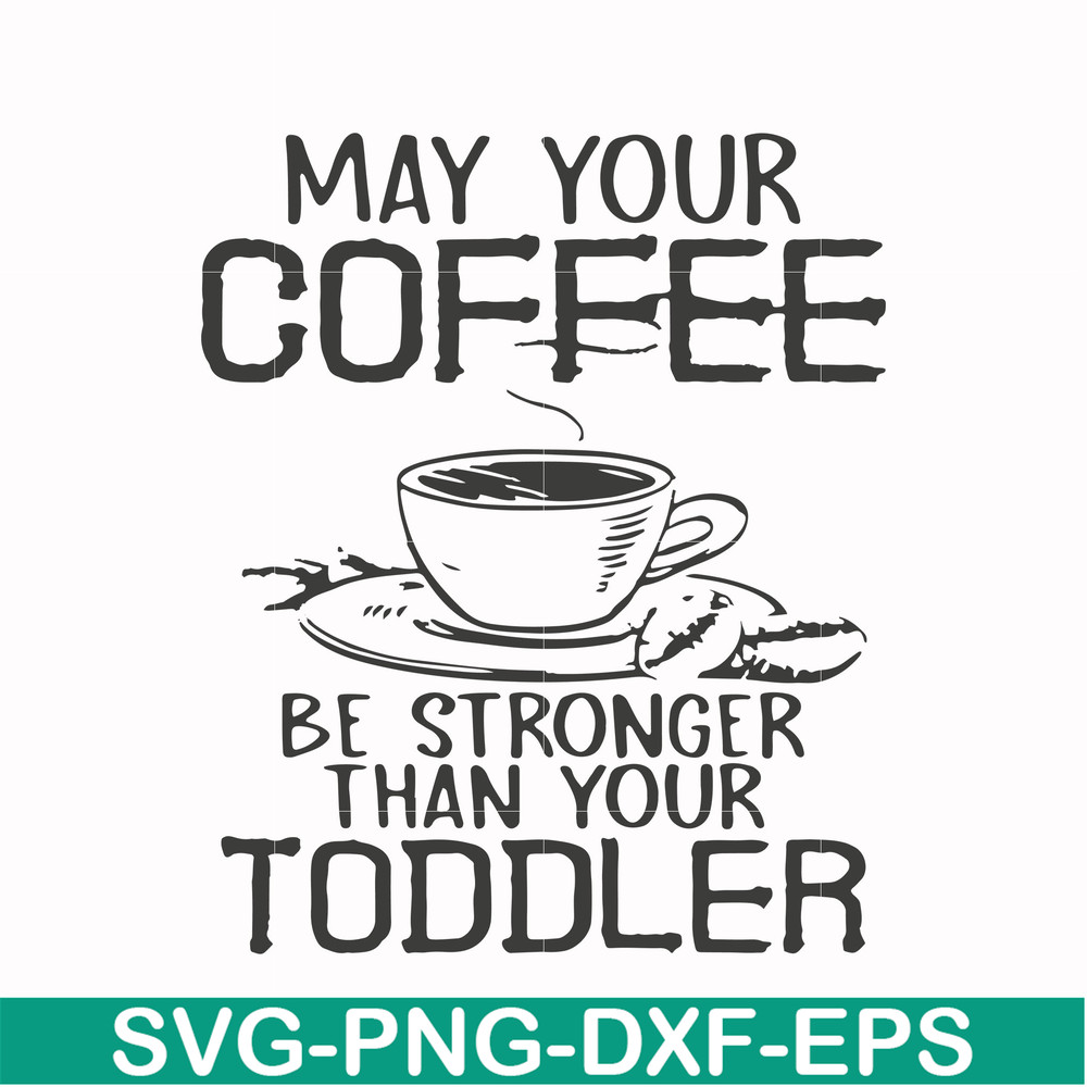 FN000686-May your coffee be stronger than your toddler svg, png, dxf, eps file FN000686.jpg