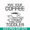 FN000686-May your coffee be stronger than your toddler svg, png, dxf, eps file FN000686.jpg