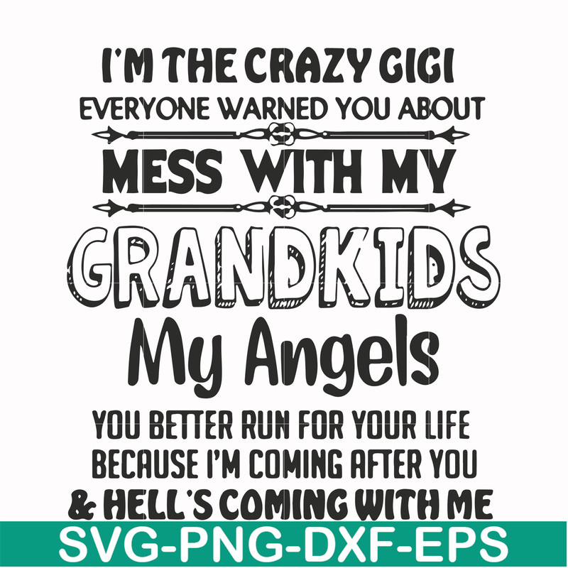 FN000699-I'm the crazy gigi everyone warned you about mess with my grandkids my angels you better run for your life because I'm coming after you & hell's coming