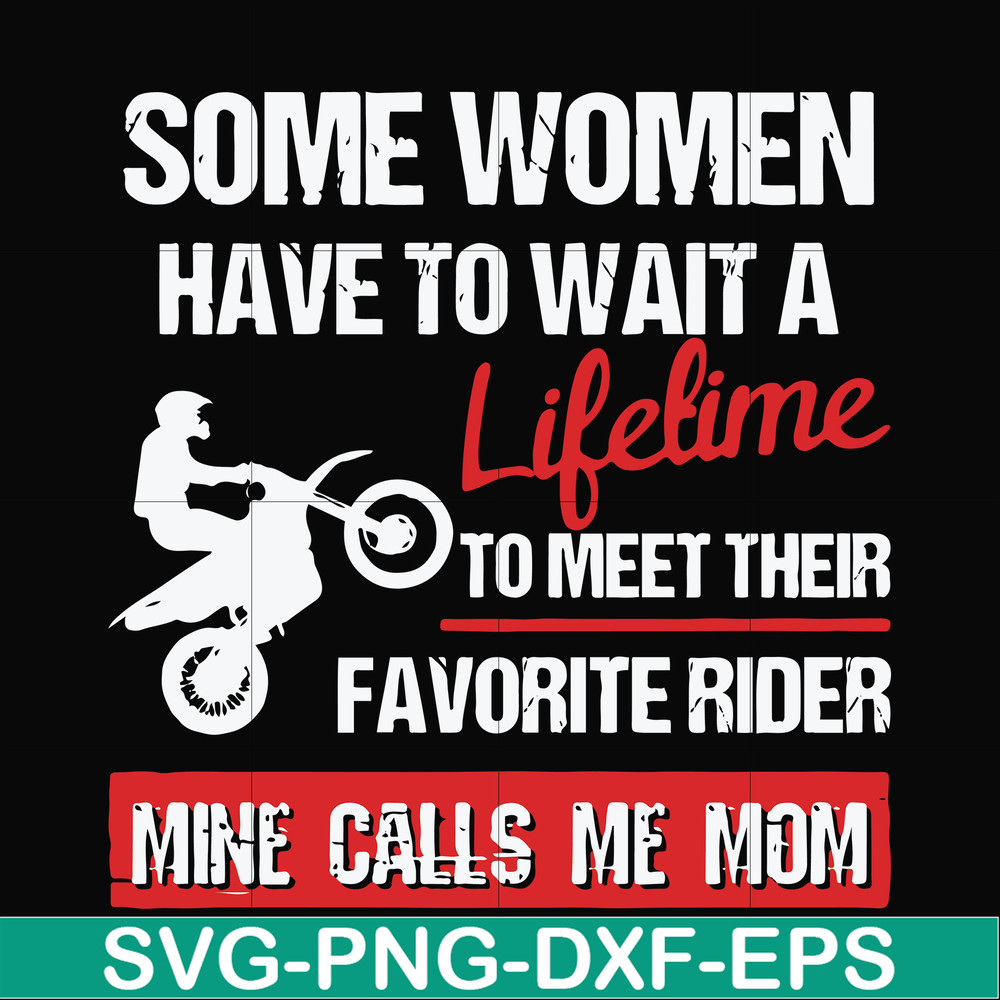 FN000736-Some women have to wait a lifetime to meet their favorite rider mine calls me mom svg, png, dxf, eps file FN000736.jpg