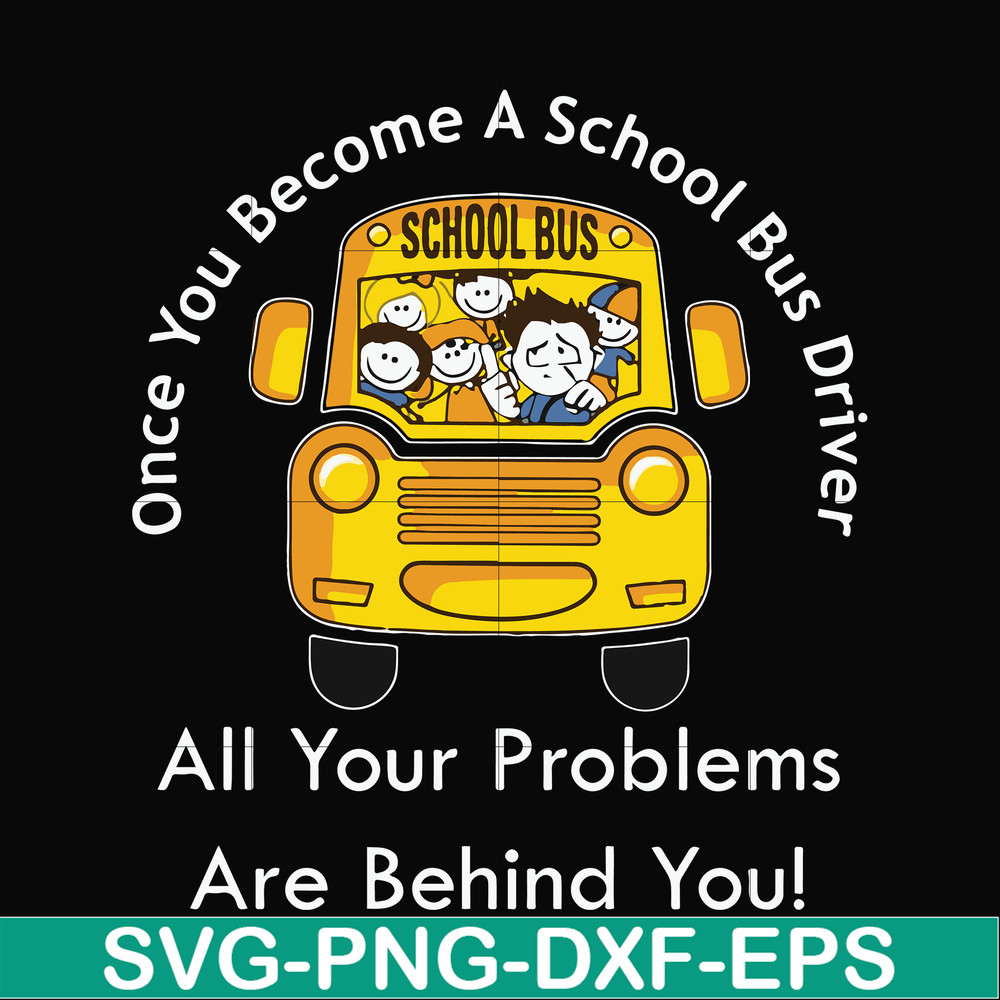 FN000871-Once you become a school bus driver all your problems are behind you! svg, png, dxf, eps file FN000871.jpg