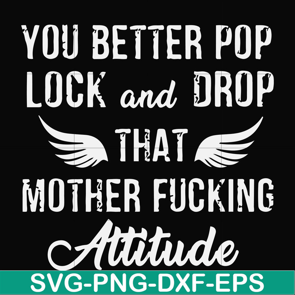 FN000888-You better pop lock and drop that mother fucking attitude svg, png, dxf, eps file FN000888.jpg