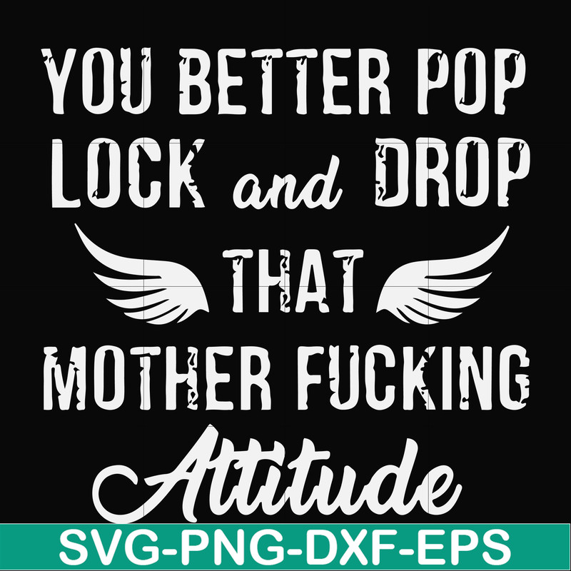 FN000888-You better pop lock and drop that mother fucking attitude svg, png, dxf, eps file FN000888.jpg
