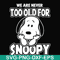 FN00090-we are too old for snoopy svg, png, dxf, eps file FN00090.jpg