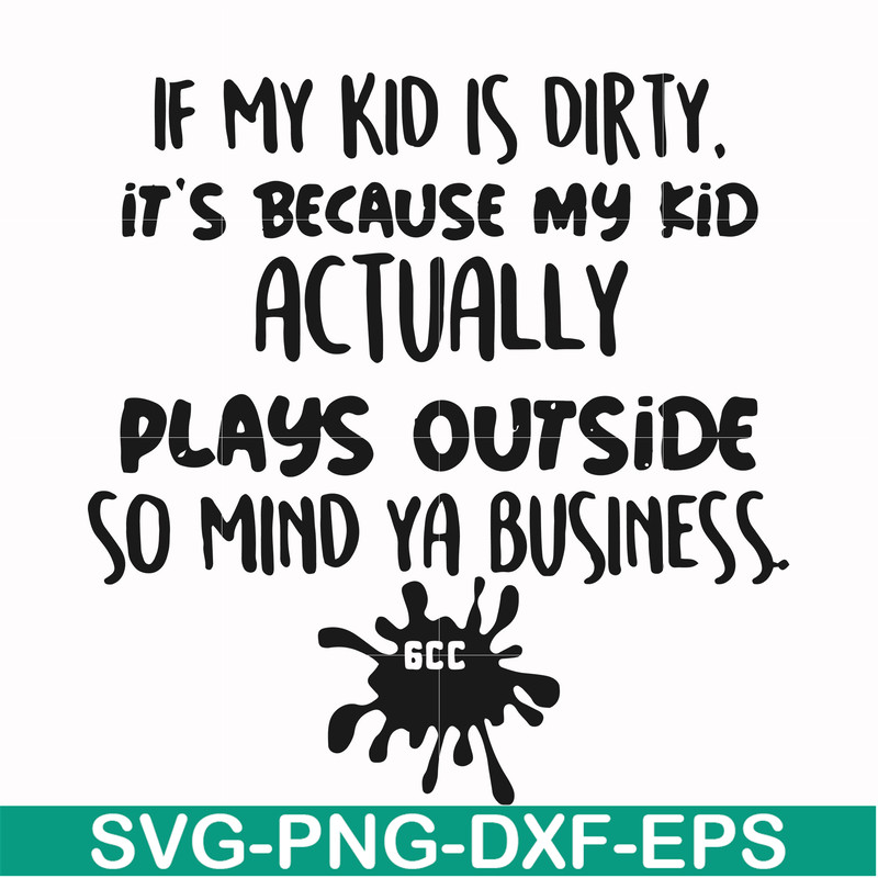 FN000903-If my kid is dirty its because my kid actually plays outside so mind ya business svg, png, dxf, eps file FN000903.jpg