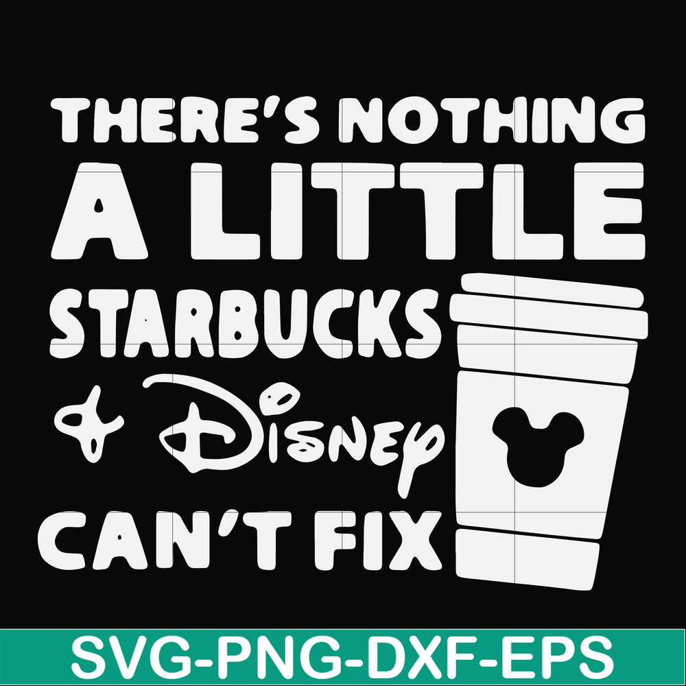 FN000912-There's nothing a little starbucks Disney can't fix svg, png, dxf, eps file FN000912.jpg