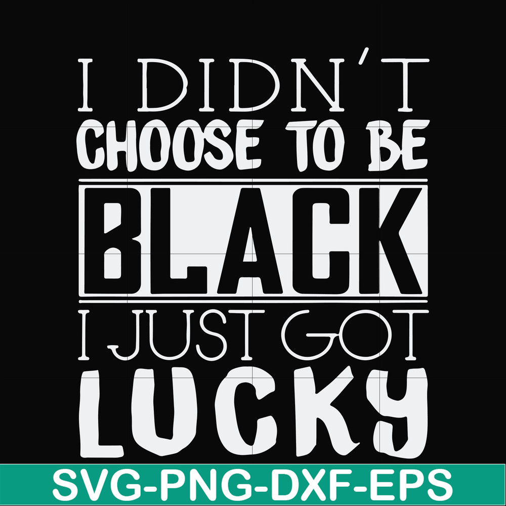FN000929-I didn't choose to be black I just got lucky svg, png, dxf, eps file FN000929.jpg