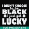 FN000930-I didn't choose to be black I just got lucky svg, png, dxf, eps file FN000930.jpg