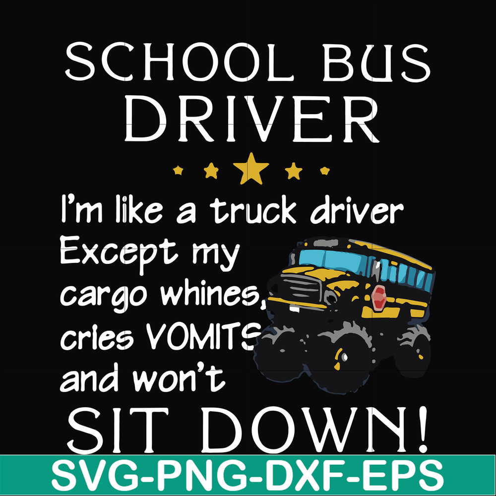 FN00095-School bus driver I'm like a truck driver except my cargo whines, cries vomits and won't sit down svg, png, dxf, eps file FN00095.jpg