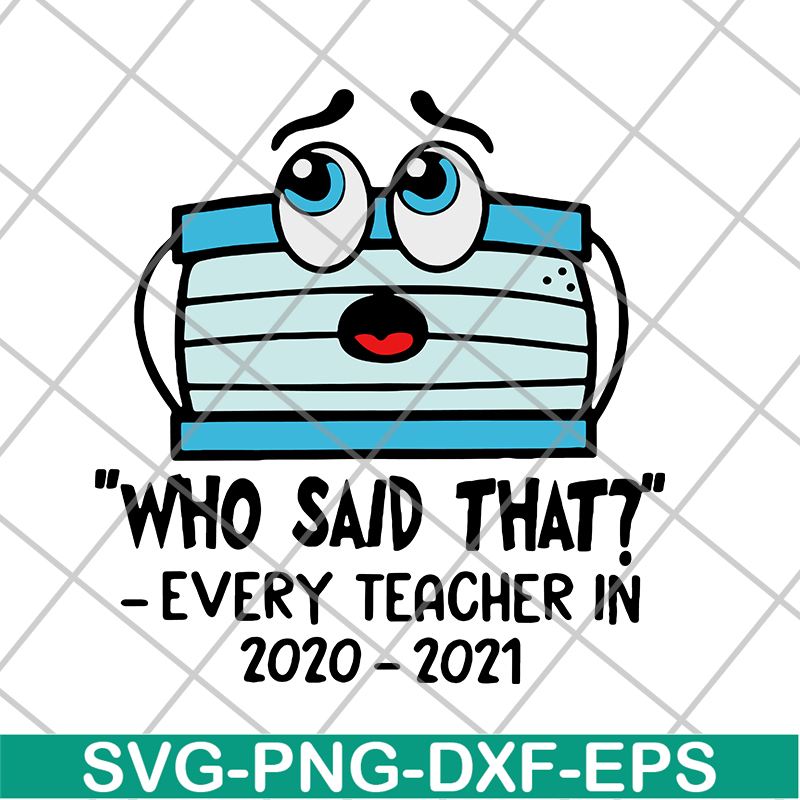 FN15062120- Face mask Who said that every teacher in 2020 2021 svg, png, dxf, eps digital file FN15062120.jpg