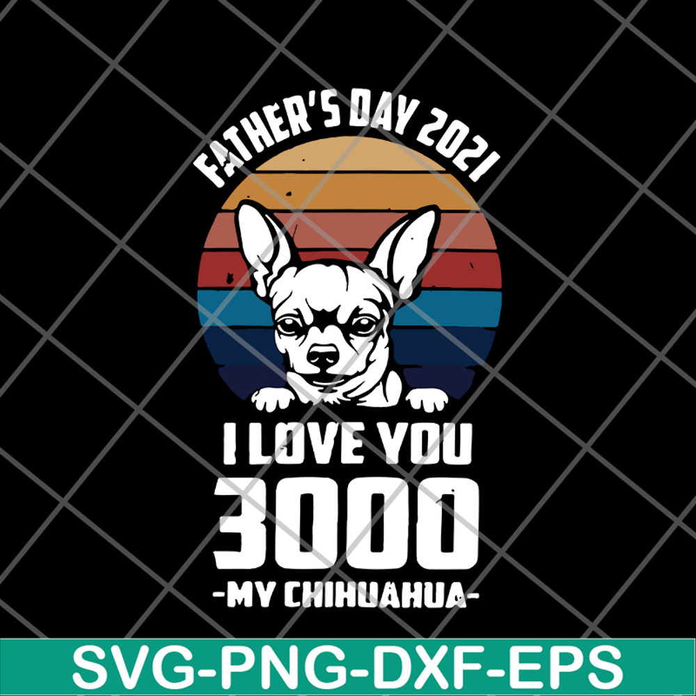 FTD01062122-Father's day 2021 i love you 3000 my chihuahua svg, eps, png, dxf digital file FTD01062122.jpg