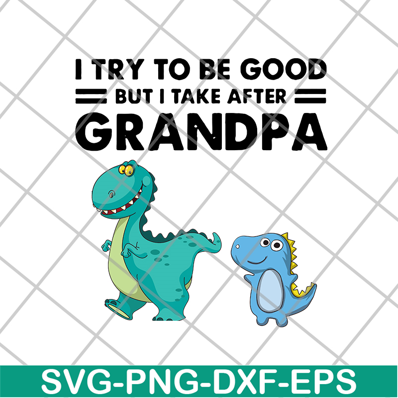FTD07062104-Dinosaur I try to be good but I take after grandpa svg, png, dxf, eps digital file FTD07062104.jpg
