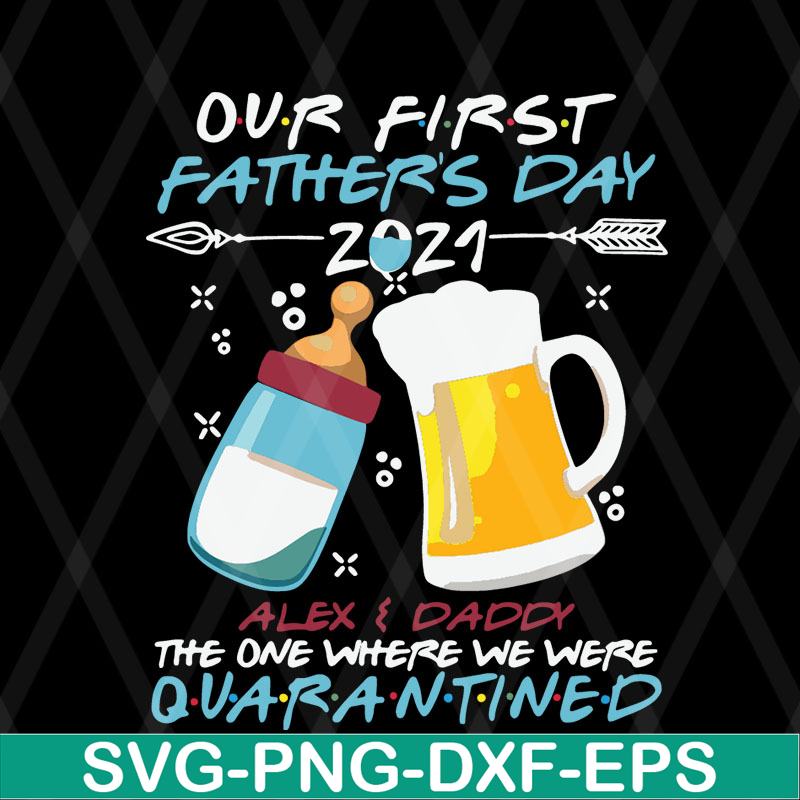 FTD08062115-Our first father’s day 2021 alex and daddy the one where we were quarantined svg, png, dxf, eps digital file FTD08062115.jpg