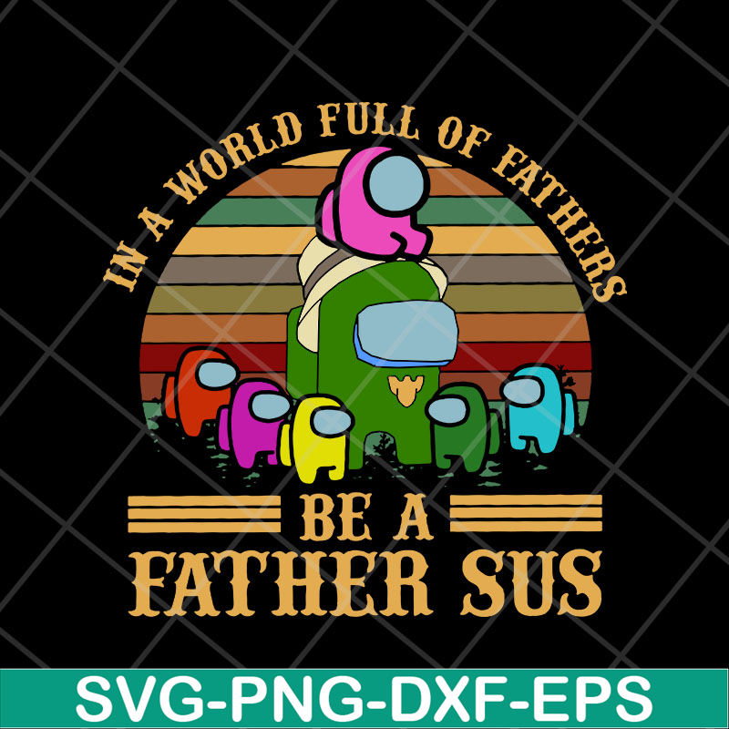 FTD13052118-In a world full of father's be a father sus svg, png, dxf, eps digital file FTD13052118.jpg