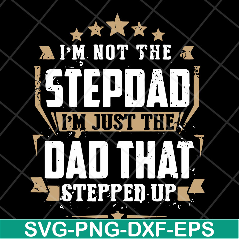 FTD13052129- I’m Not The Step Dad I’m Just The Dad That Stepped Up svg, png, dxf, eps digital file FTD13052129.jpg