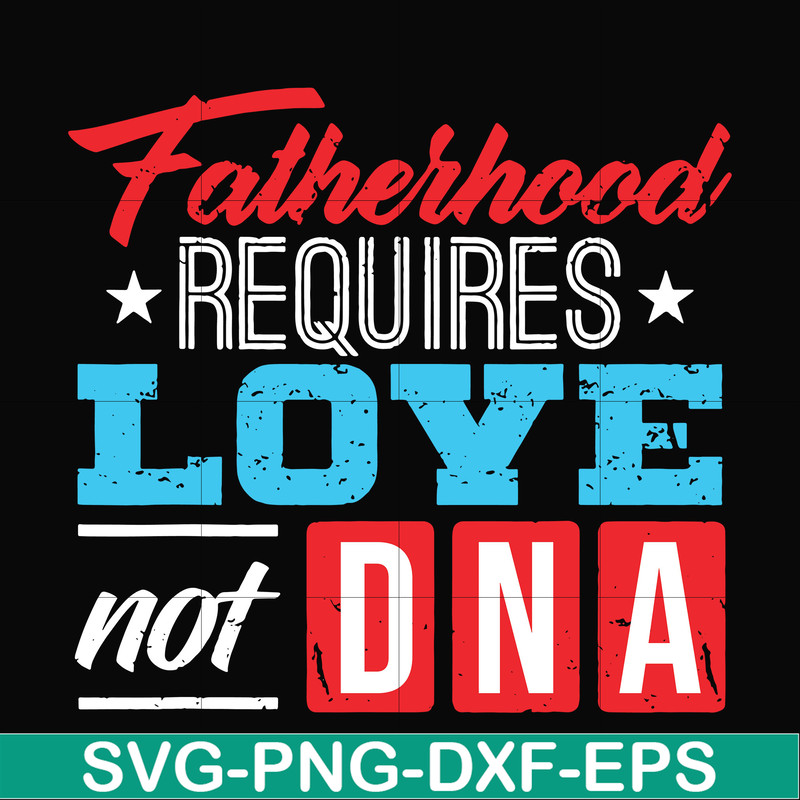 FTD132-Fatherhood requires love not DNA svg, png, dxf, eps, digital file FTD132.jpg